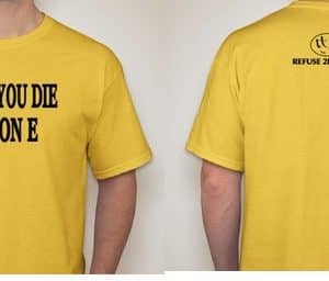 WHEN YOU DIE DIE ON E T-SHIRT