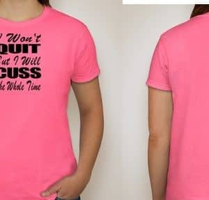 I WON'T QUIT BUT I WILL CUSS THE WHOLE TIME T-SHIRT